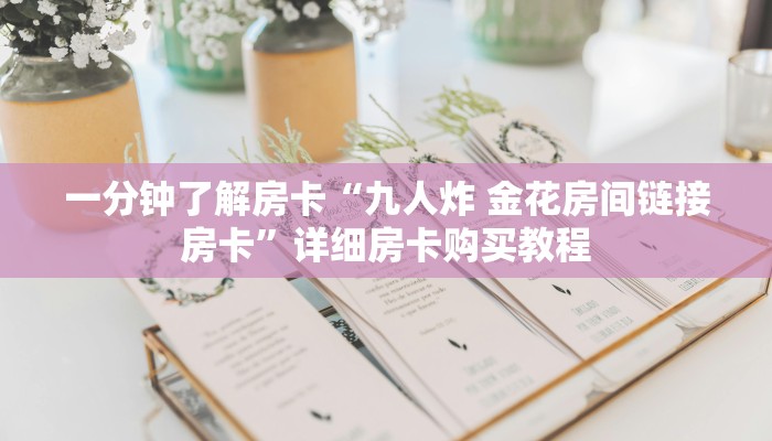 一分钟了解房卡“熟人炸 金花游戏代理房卡”详细房卡购买教程