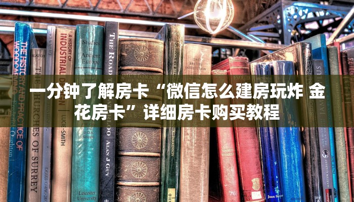 一分钟了解房卡“微信怎么建房玩炸 金花房卡”详细房卡购买教程
