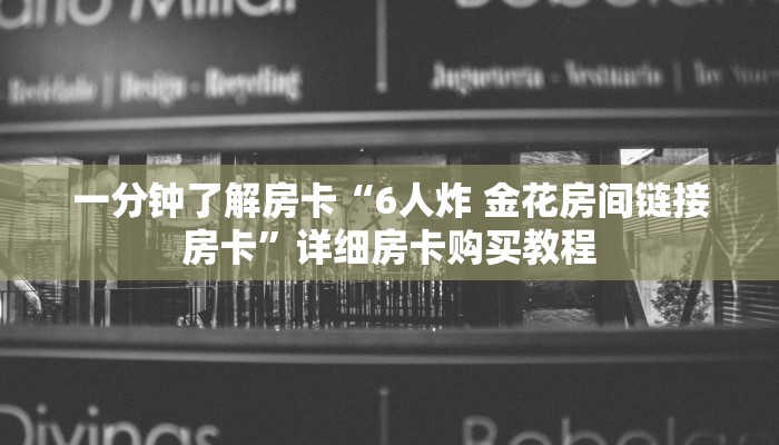 一分钟了解房卡“6人炸 金花房间链接房卡”详细房卡购买教程