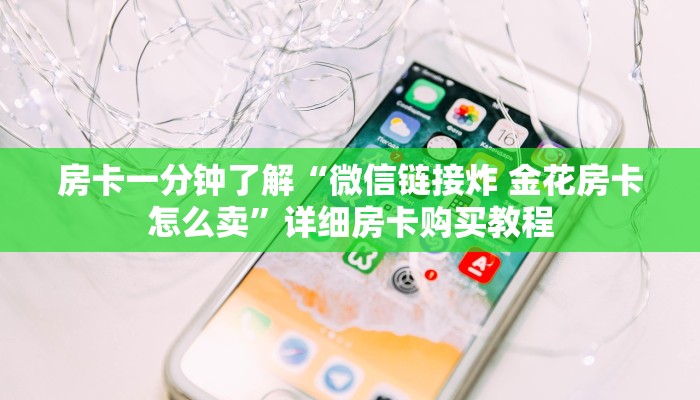 房卡一分钟了解“微信链接炸 金花房卡怎么卖”详细房卡购买教程 房卡一分钟了解“微信链接炸 金花房卡怎么卖”详细房卡购买教程