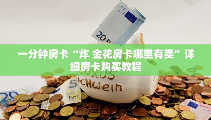 一分钟房卡“炸 金花房卡哪里有卖”详细房卡购买教程