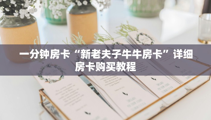 一分钟房卡“新老夫子牛牛房卡”详细房卡购买教程 一分钟房卡“新老夫子牛牛房卡”详细房卡购买教程