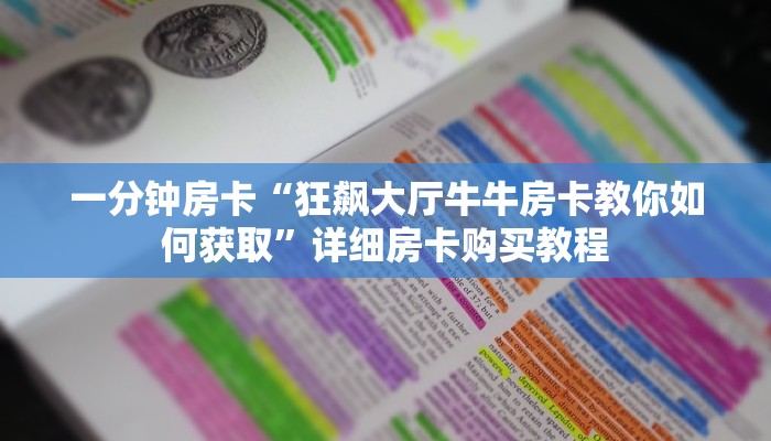 一分钟房卡“狂飙大厅牛牛房卡教你如何获取”详细房卡购买教程 一分钟房卡“狂飙大厅牛牛房卡教你如何获取”详细房卡购买教程