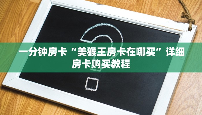 一分钟房卡“美猴王房卡在哪买”详细房卡购买教程