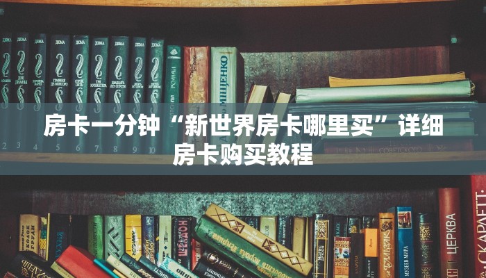 房卡一分钟“新世界房卡哪里买”详细房卡购买教程