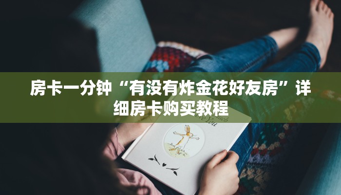 房卡一分钟“有没有炸金花好友房”详细房卡购买教程 房卡一分钟“有没有炸金花好友房”详细房卡购买教程