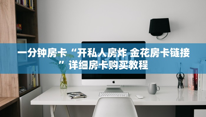 一分钟房卡“开私人房炸 金花房卡链接”详细房卡购买教程