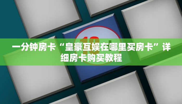 一分钟房卡“新人海大厅正版房卡”详细房卡购买教程 一分钟房卡“新人海大厅正版房卡”详细房卡购买教程