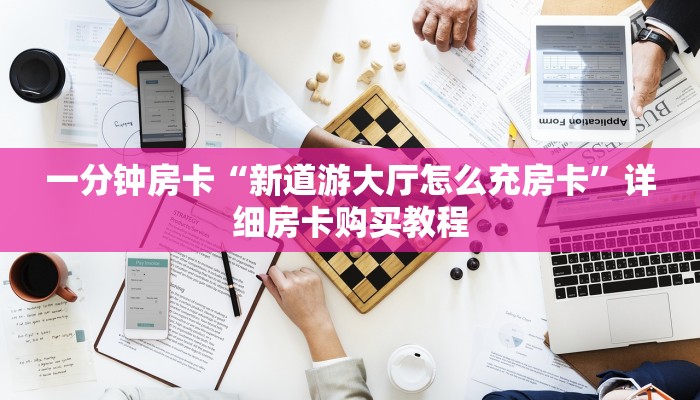 一分钟房卡“新道游大厅怎么充房卡”详细房卡购买教程