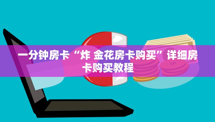 一分钟房卡“炸 金花房卡购买”详细房卡购买教程 一分钟房卡“炸 金花房卡购买”详细房卡购买教程