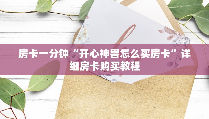 房卡一分钟“开心神兽怎么买房卡”详细房卡购买教程