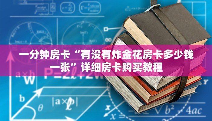 一分钟房卡“有没有炸金花房卡多少钱一张”详细房卡购买教程 一分钟房卡“有没有炸金花房卡多少钱一张”详细房卡购买教程