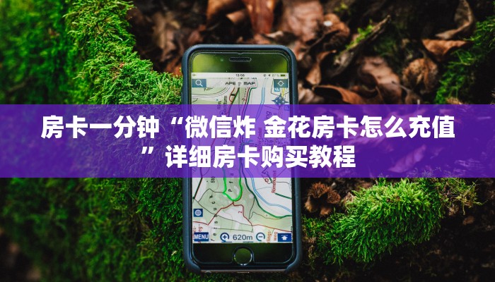 房卡一分钟“微信炸 金花房卡怎么充值”详细房卡购买教程