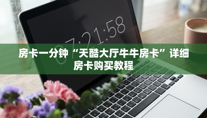 房卡一分钟“天酷大厅牛牛房卡”详细房卡购买教程