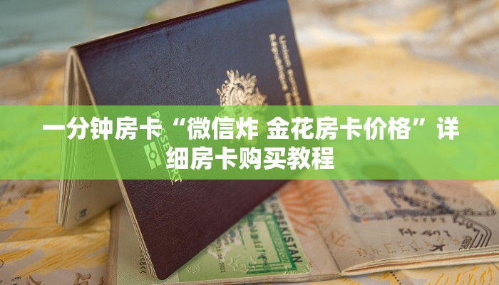 一分钟房卡“微信炸 金花房卡价格”详细房卡购买教程