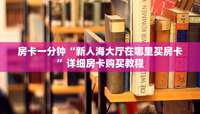 房卡一分钟“新人海大厅在哪里买房卡”详细房卡购买教程