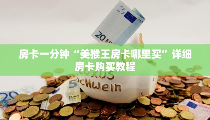 房卡一分钟“美猴王房卡哪里买”详细房卡购买教程 房卡一分钟“美猴王房卡哪里买”详细房卡购买教程