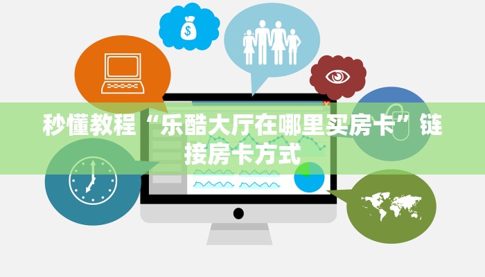 秒懂教程“乐酷大厅在哪里买房卡”链接房卡方式