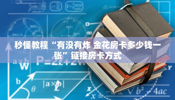 秒懂教程“有没有炸 金花房卡多少钱一张”链接房卡方式