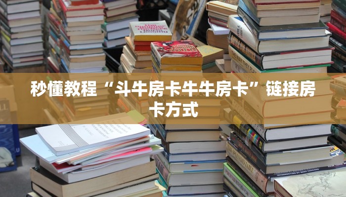秒懂教程“斗牛房卡牛牛房卡”链接房卡方式